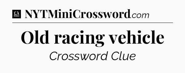 Old racing vehicle - LA Times Crossword