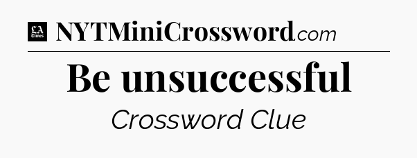 Be unsuccessful - LA Times Crossword
