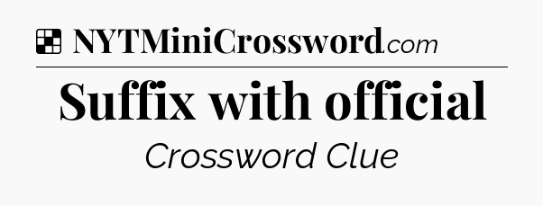 Solution: Suffix with official - NYT Crossword