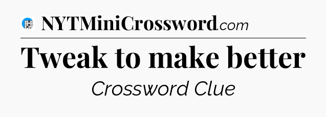 Tweak to make better Crossword Clue