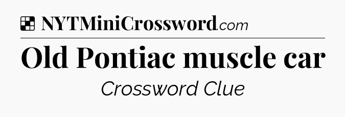Solution: Old Pontiac muscle car - NYT Crossword