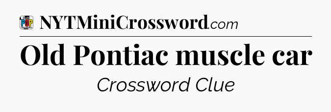 Old Pontiac muscle car Crossword Clue