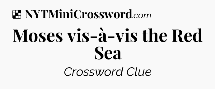 Solution: Moses vis-à-vis the Red Sea - NYT Crossword