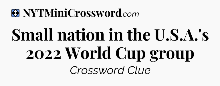 Solution: Small nation in the U.S.A.'s 2022 World Cup group - NYT Mini Crossword