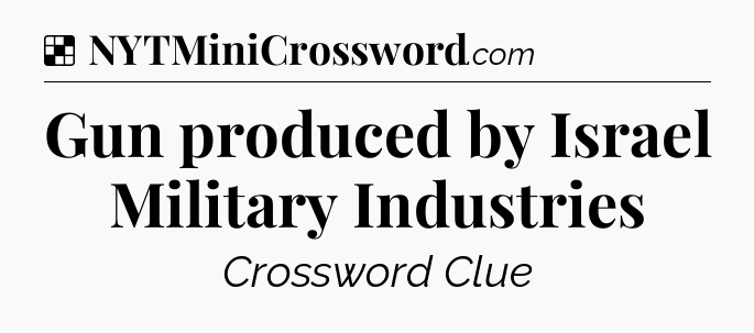 Solution: Gun produced by Israel Military Industries - NYT Crossword