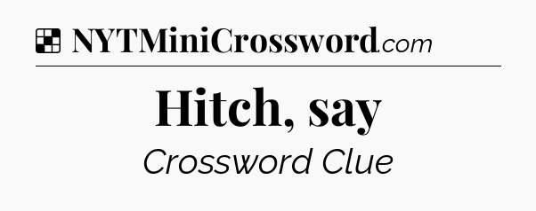 Solution: Hitch, say - NYT Crossword