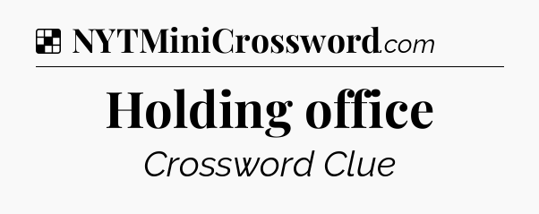 Solution: Holding office - NYT Crossword