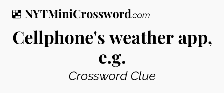 Solution: Cellphone's weather app, e.g - NYT Crossword
