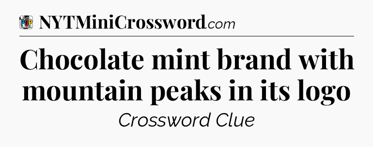 Chocolate mint brand with mountain peaks in its logo Crossword Clue