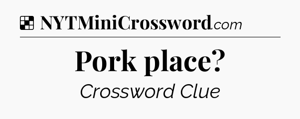 Solution: Pork place - NYT Crossword