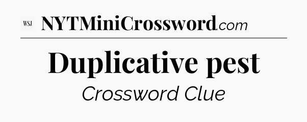 Duplicative pest - WSJ Crossword