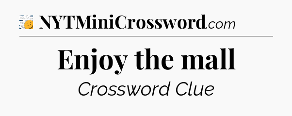 Enjoy the mall - 7 Little Words