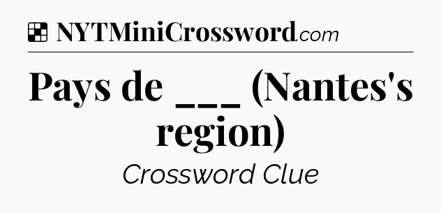 Solution: Pays de ___ (Nantes's region) - NYT Crossword