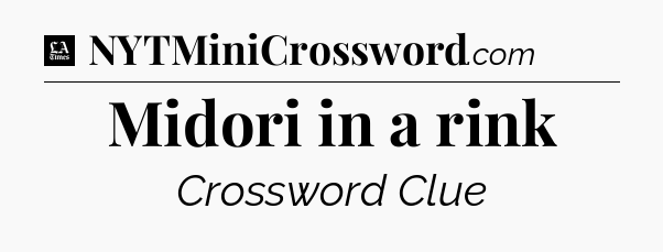 Midori in a rink - LA Times Crossword