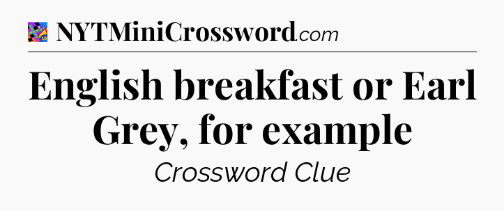 English breakfast or Earl Grey, for example Crossword Clue
