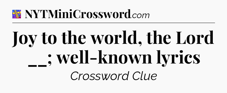 Joy to the world, the Lord __; well-known lyrics Codycross