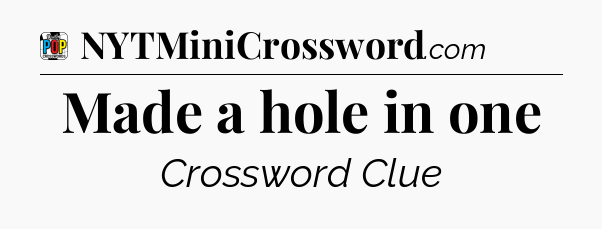 Made a hole in one Crossword Clue