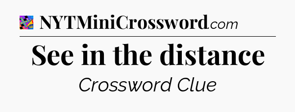 See in the distance Crossword Clue