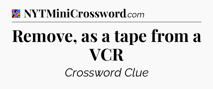 Remove, as a tape from a VCR Crossword Clue