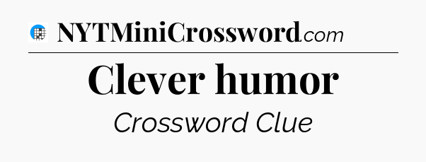 Clever humor Crossword Clue