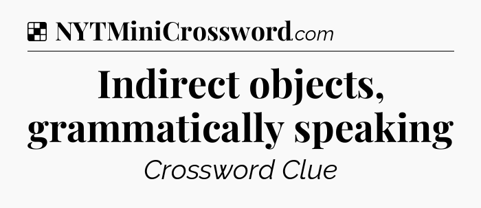 Solution: Indirect objects, grammatically speaking - NYT Crossword
