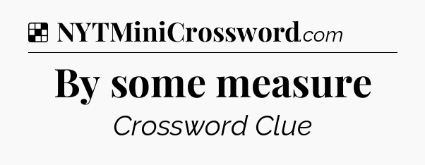 Solution: By some measure - NYT Crossword