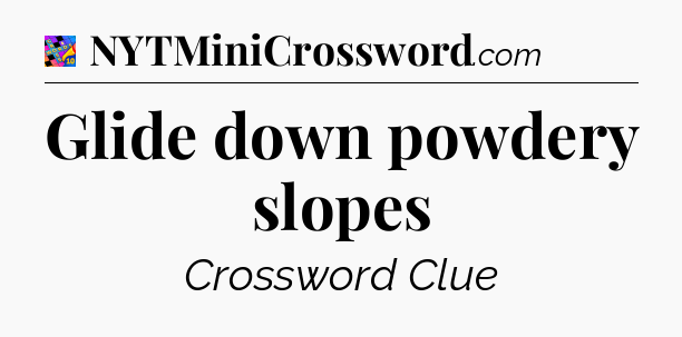 Glide down powdery slopes Crossword Clue
