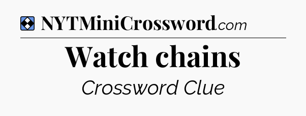 Solution: Watch chains - NYT Mini Crossword