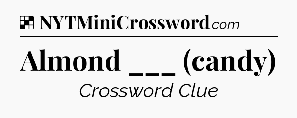 Solution: Almond ___ (candy) - NYT Crossword