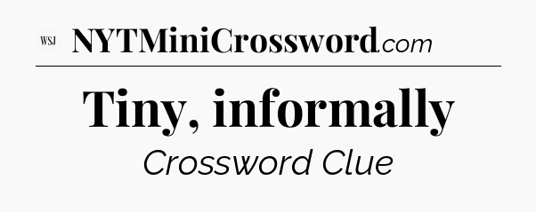 Tiny, informally - WSJ Crossword