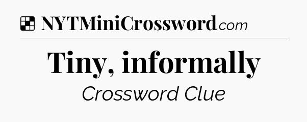 Solution: Tiny, informally - NYT Crossword