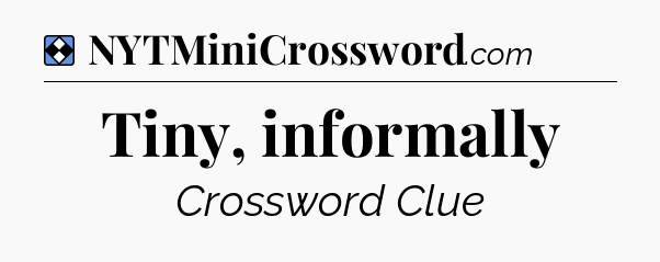 Solution: Tiny, informally - NYT Mini Crossword