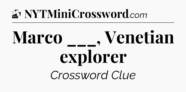 Marco ___, Venetian explorer - Daily Themed Classic Crossword
