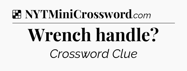 Solution: Wrench handle - NYT Crossword