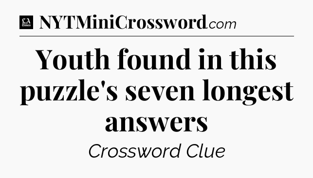 Youth found in this puzzle's seven longest answers - LA Times Crossword