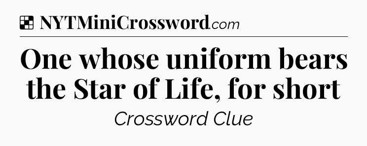 Solution: One whose uniform bears the Star of Life, for short - NYT Crossword
