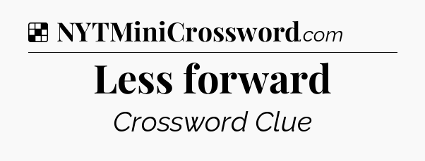 Solution: Less forward - NYT Crossword