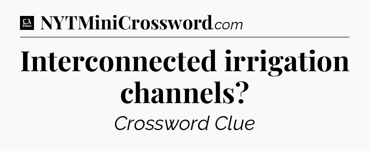 Interconnected irrigation channels - LA Times Crossword