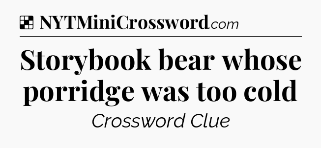 Solution: Storybook bear whose porridge was too cold - NYT Crossword