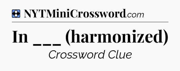 Solution: In ___ (harmonized) - NYT Mini Crossword