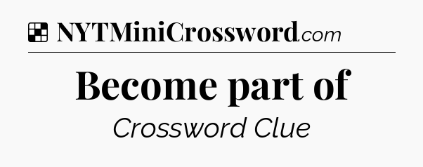 Solution: Become part of - NYT Crossword