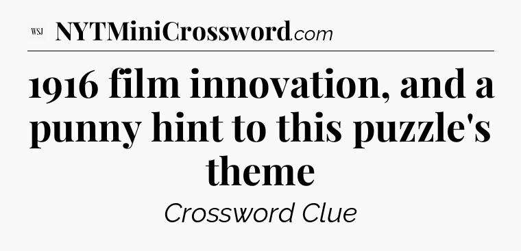 1916 film innovation, and a punny hint to this puzzle's theme - WSJ Crossword