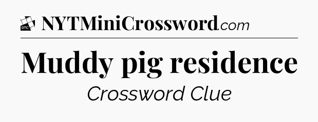 Muddy pig residence - Daily Themed Classic Crossword