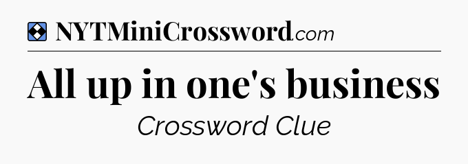 Solution: All up in one's business - NYT Mini Crossword