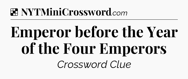 Solution: Emperor before the Year of the Four Emperors - NYT Crossword