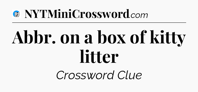 Abbr. on a box of kitty litter Crossword Clue
