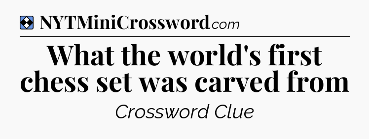 Solution: What the world's first chess set was carved from - NYT Mini Crossword
