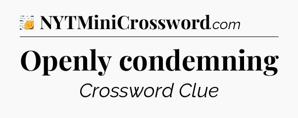 Openly condemning - 7 Little Words