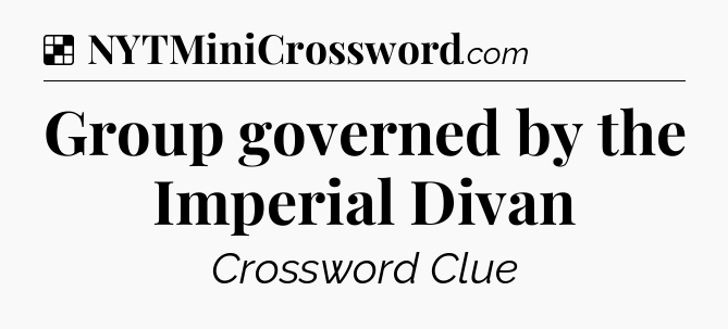 Solution: Group governed by the Imperial Divan - NYT Crossword