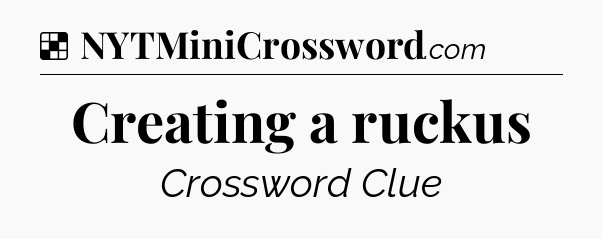 Solution: Creating a ruckus - NYT Crossword